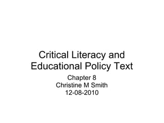 Critical Literacy and Educational Policy Text Chapter 8 Christine M Smith 12-08-2010 