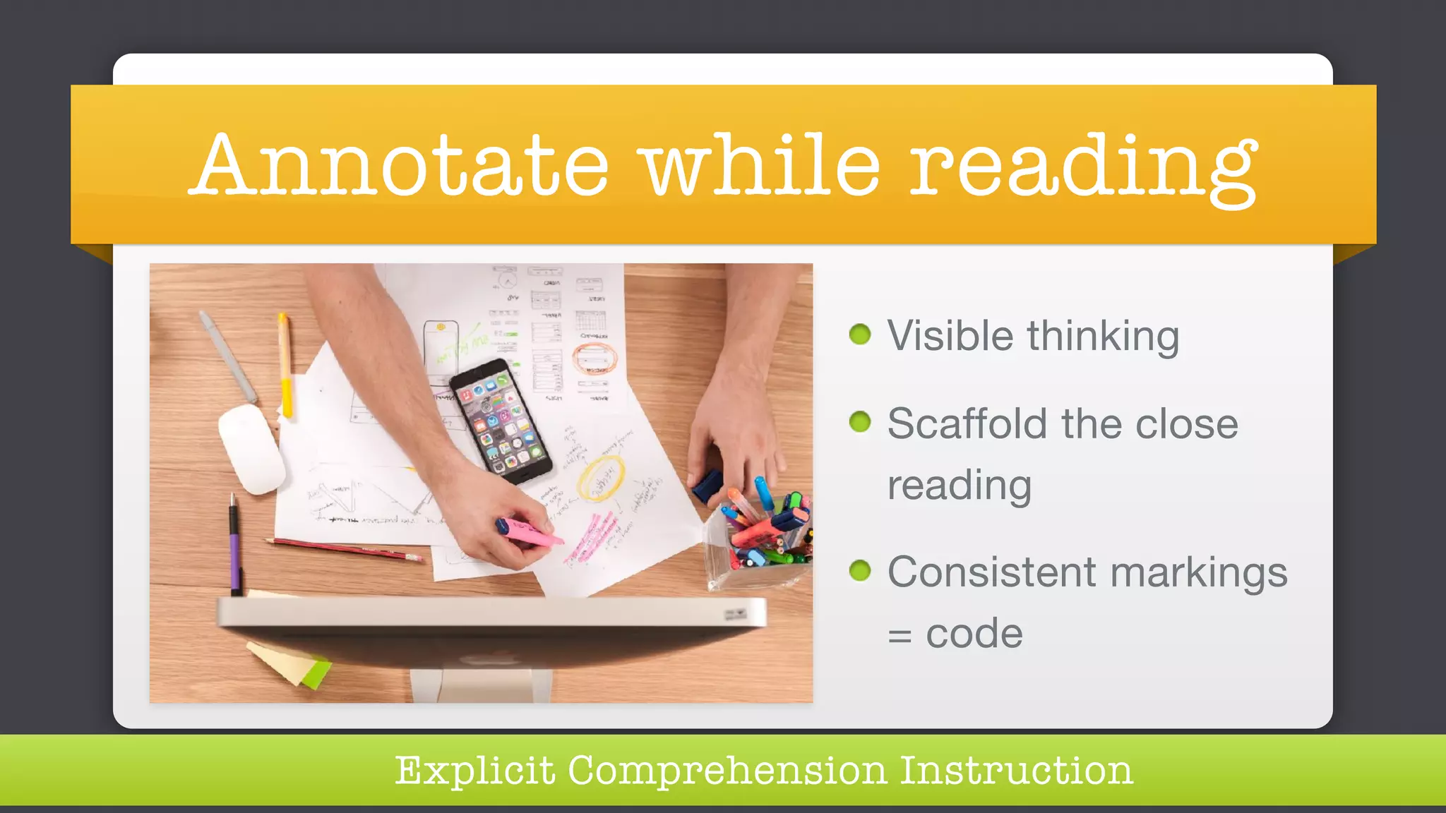 Annotate while reading
Visible thinking

Scaffold the close
reading

Consistent markings
= code
Explicit Comprehension Instruction
 