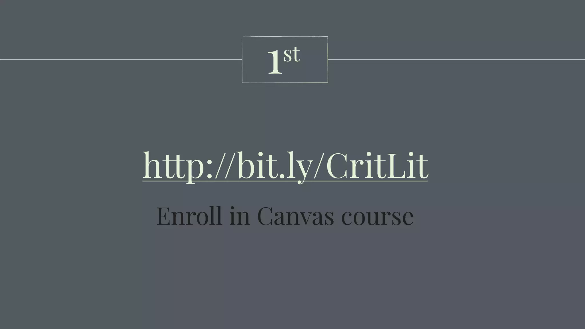http://bit.ly/CritLit
1st
Enroll in Canvas course
 
