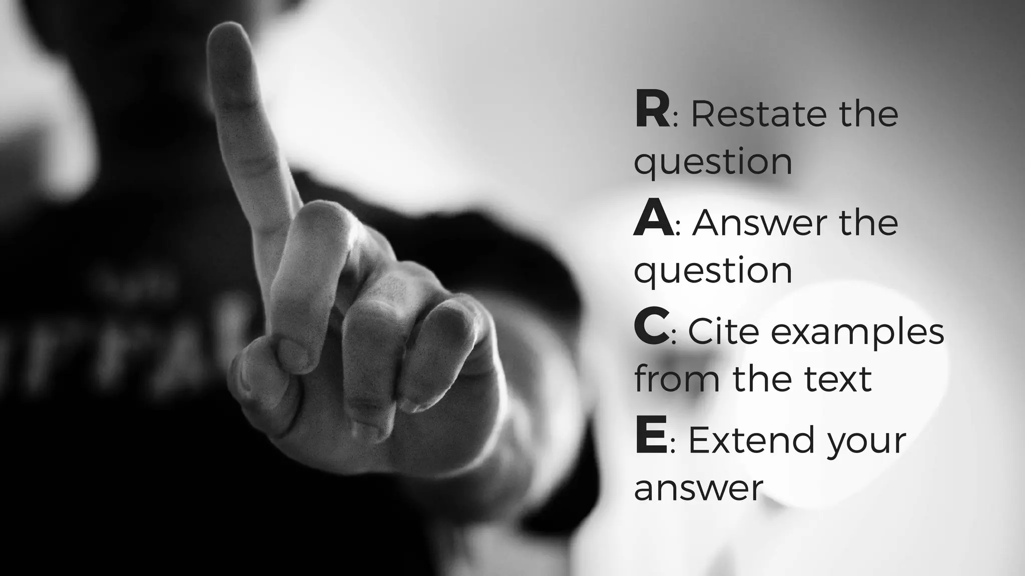 R: Restate the
question
A: Answer the
question
C: Cite examples
from the text
E: Extend your
answer
 
