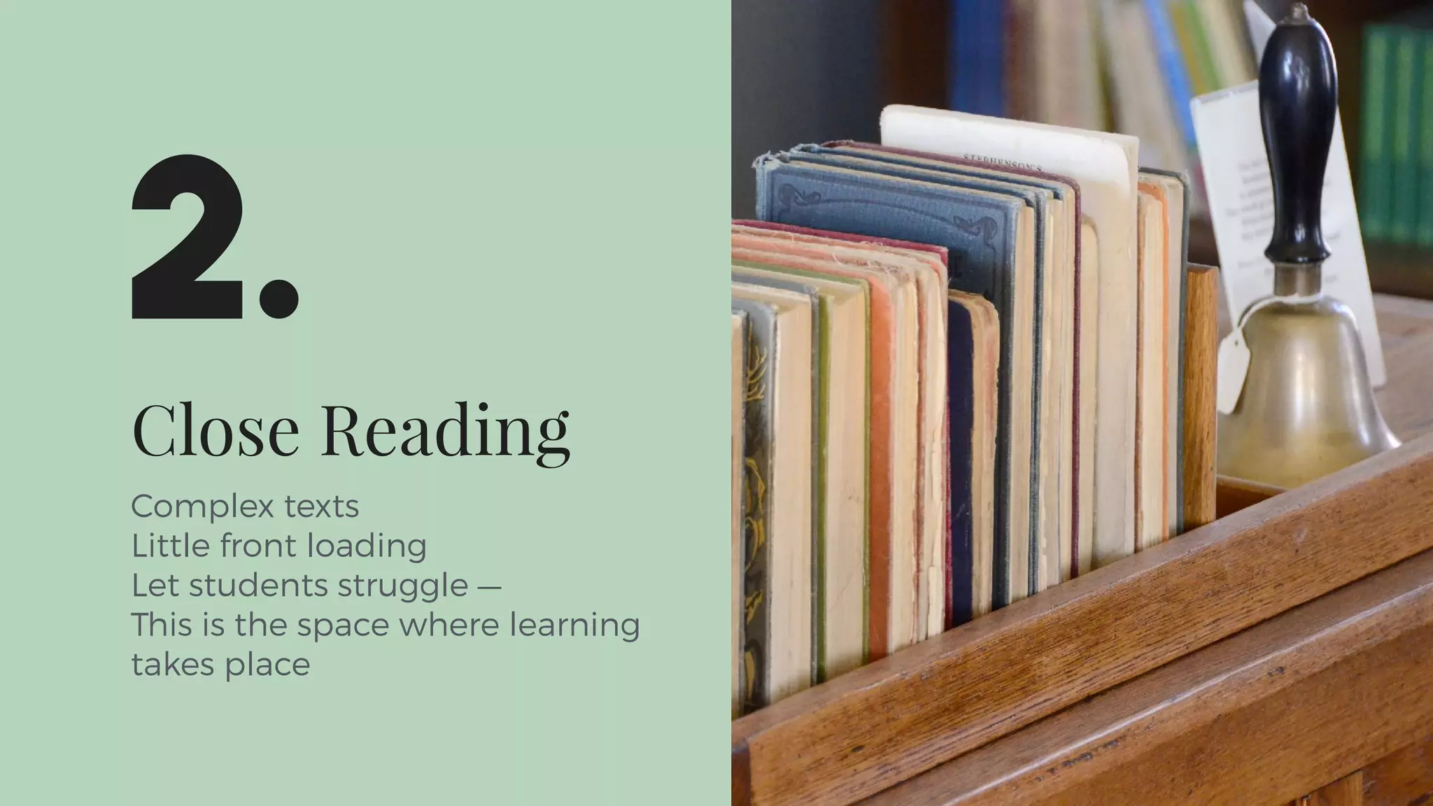 Close Reading
Complex texts
Little front loading
Let students struggle —
This is the space where learning
takes place
2.
 