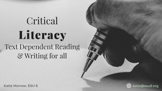katie@esu8.orgKatie Morrow, ESU 8
Critical
Literacy
Text Dependent Reading
& Writing for all
 