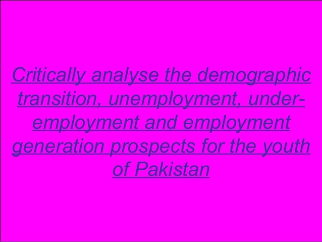 Critically analyse the demographic 
transition, unemployment, under-employment 
and employment 
generation prospects for t...