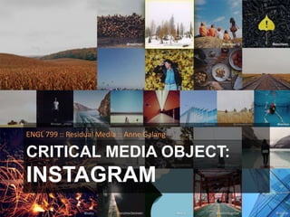 ENGL 799 :: Residual Media :: Anne Galang

CRITICAL MEDIA OBJECT:

INSTAGRAM

 