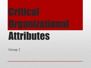 Critical
Organizational
Attributes
Group 2
 