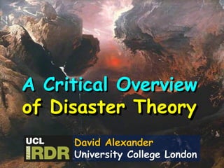 A Critical Overviewof Disaster TheoryDavid AlexanderUniversity College London  