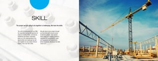 SKILL
The project we are going to do together is challenging. We have the skills.
The craft of construction is in our DNA.
Our experience across the spectrum of
projects including hotels, commercial,
residential and historic restoration
gives us a rich understanding of the
opportunities and challenges we will
face together on your project. We are
experts. This is our life’s work.
We add value to your project through
our diversified skill set and access
to talented partners. Our regional
focus makes us uniquely qualified to
negotiate the environment of codes
and regulations and local market-
driven economics. We’ve got the skills.
Count on it.
 