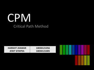 CPM Critical Path Method




HARSHIT JHAWAR   10030121056
 JENIT SITAPRA   10030121005
 
