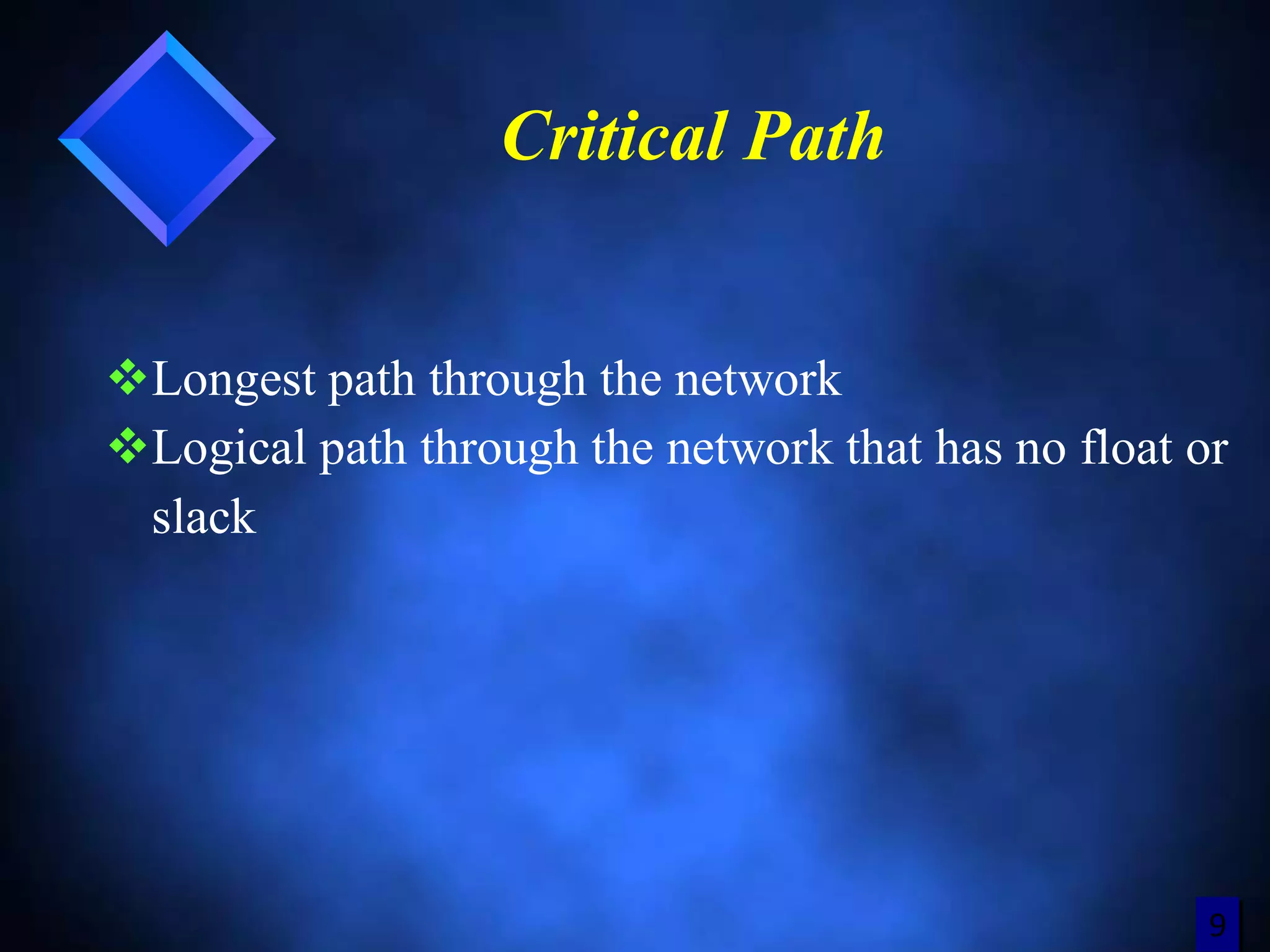 1111
Critical Path
Longest path through the network
Logical path through the network that has no float or
slack
9
 