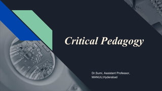 Critical Pedagogy
Dr.Sumi, Assistant Professor,
MANUU,Hyderabad
 