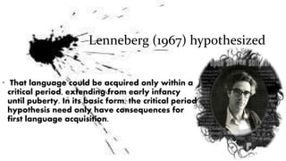 Lennerberg Critical period effects in second language learning | PPTX
