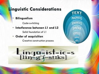 • Bilingualism
Code-switching
• Interference between L1 and L2
Solid foundation of L1
• Order of acquisition
Creative construction process
 