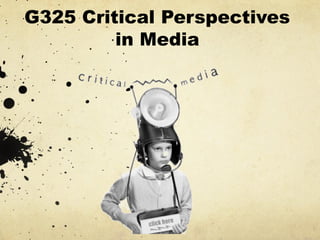 G325 Critical Perspectives
in Media

 