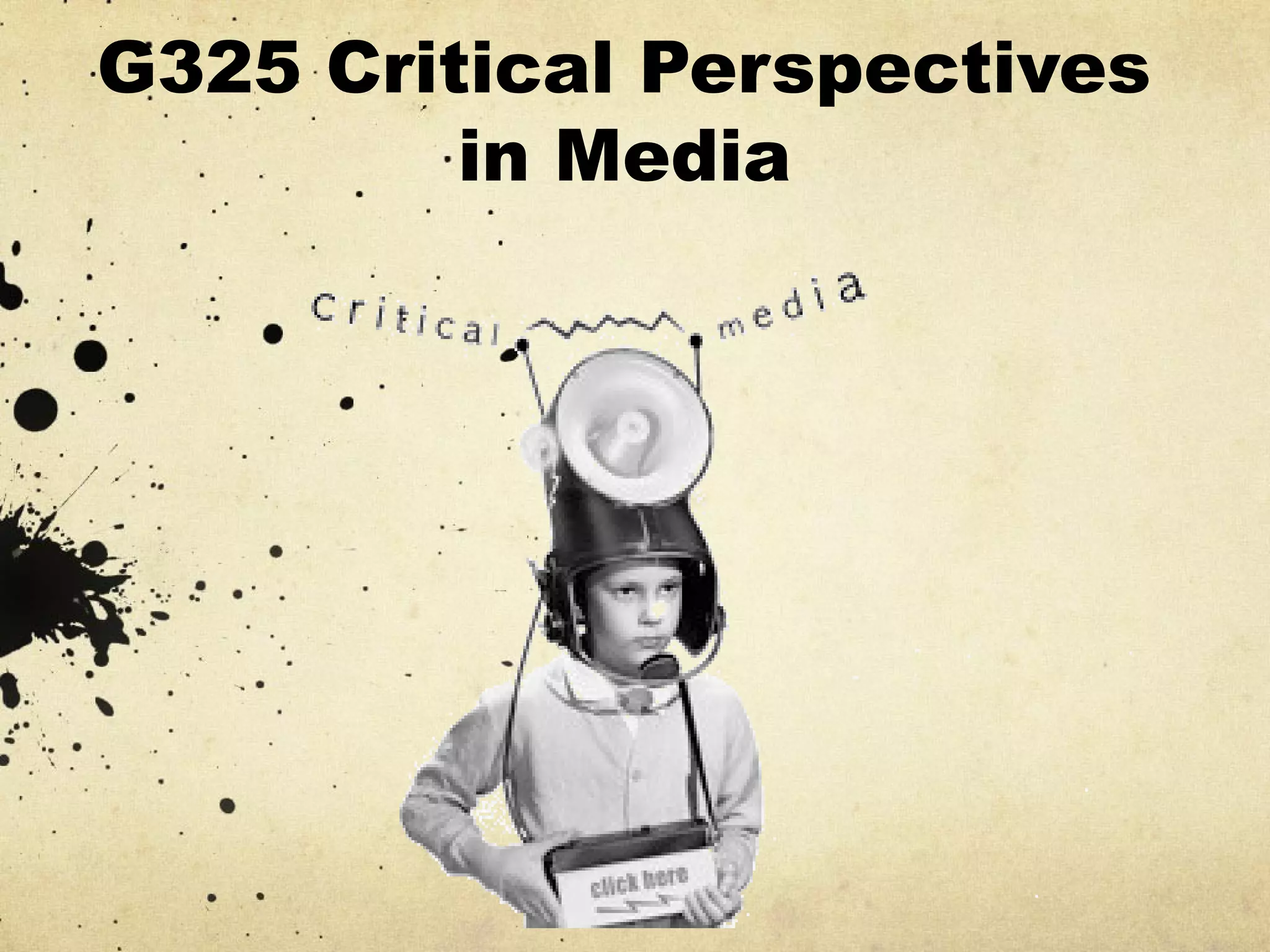 G325 Critical Perspectives
in Media