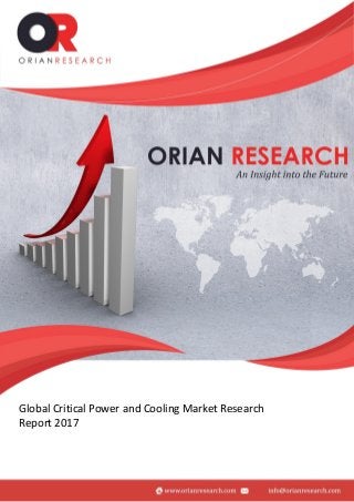 `
©ORIAN RESEARCH
Global Critical Power and Cooling Market Forecast to 2022
1
.`v
Global Critical Power and Cooling Market Research
Report 2017
 