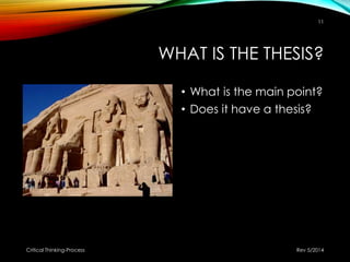 WHAT IS THE THESIS?
• What is the main point?
• Does it have a thesis?
Rev 5/2014Critical Thinking-Process
11
 