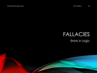 FALLACIES
Errors in Logic
Rev 5/2014Critical Thinking-Process 26
 