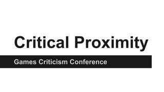 Critical Proximity
Games Criticism Conference
 