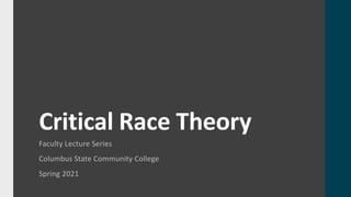 Critical Race Theory
Faculty Lecture Series
Columbus State Community College
Spring 2021
 
