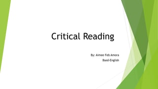 Critical Reading
By: Aimee Feb Amora
Bsed-English
 