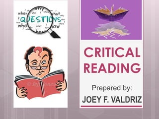 CRITICAL
READING
Prepared by:
JOEY F. VALDRIZ
 