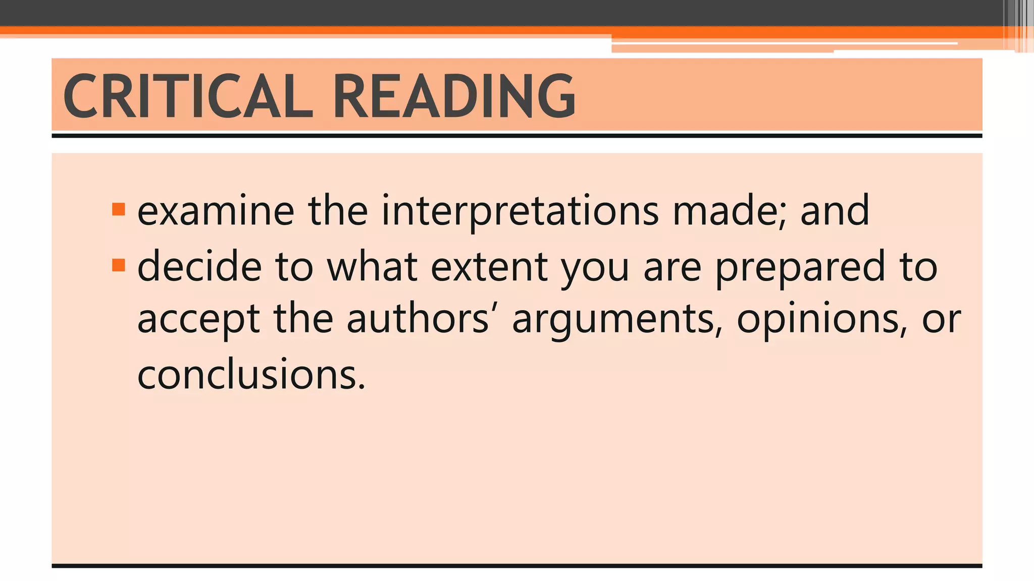  examine the interpretations made; and
 decide to what extent you are prepared to
accept the authors’ arguments, opinions, or
conclusions.
CRITICAL READING
 