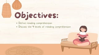Objectives:
Define reading comprehension
Discuss the 4 levels of reading comprehension
 