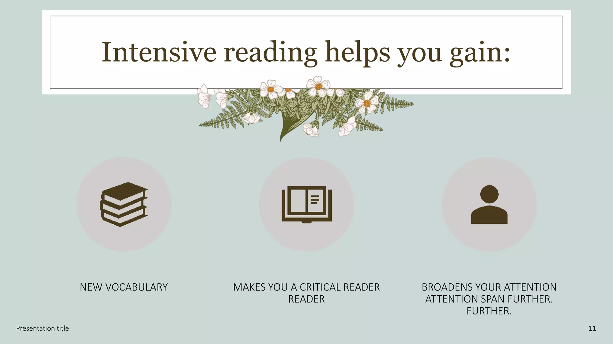 Intensive reading helps you gain:
Presentation title 11
NEW VOCABULARY MAKES YOU A CRITICAL READER
READER
BROADENS YOUR ATTENTION
ATTENTION SPAN FURTHER.
FURTHER.
 