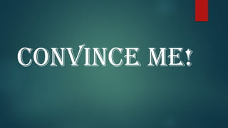 CONVINCE ME!
 