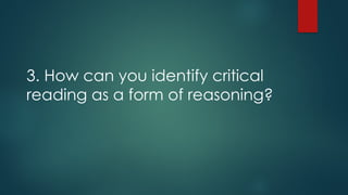 3. How can you identify critical
reading as a form of reasoning?
 