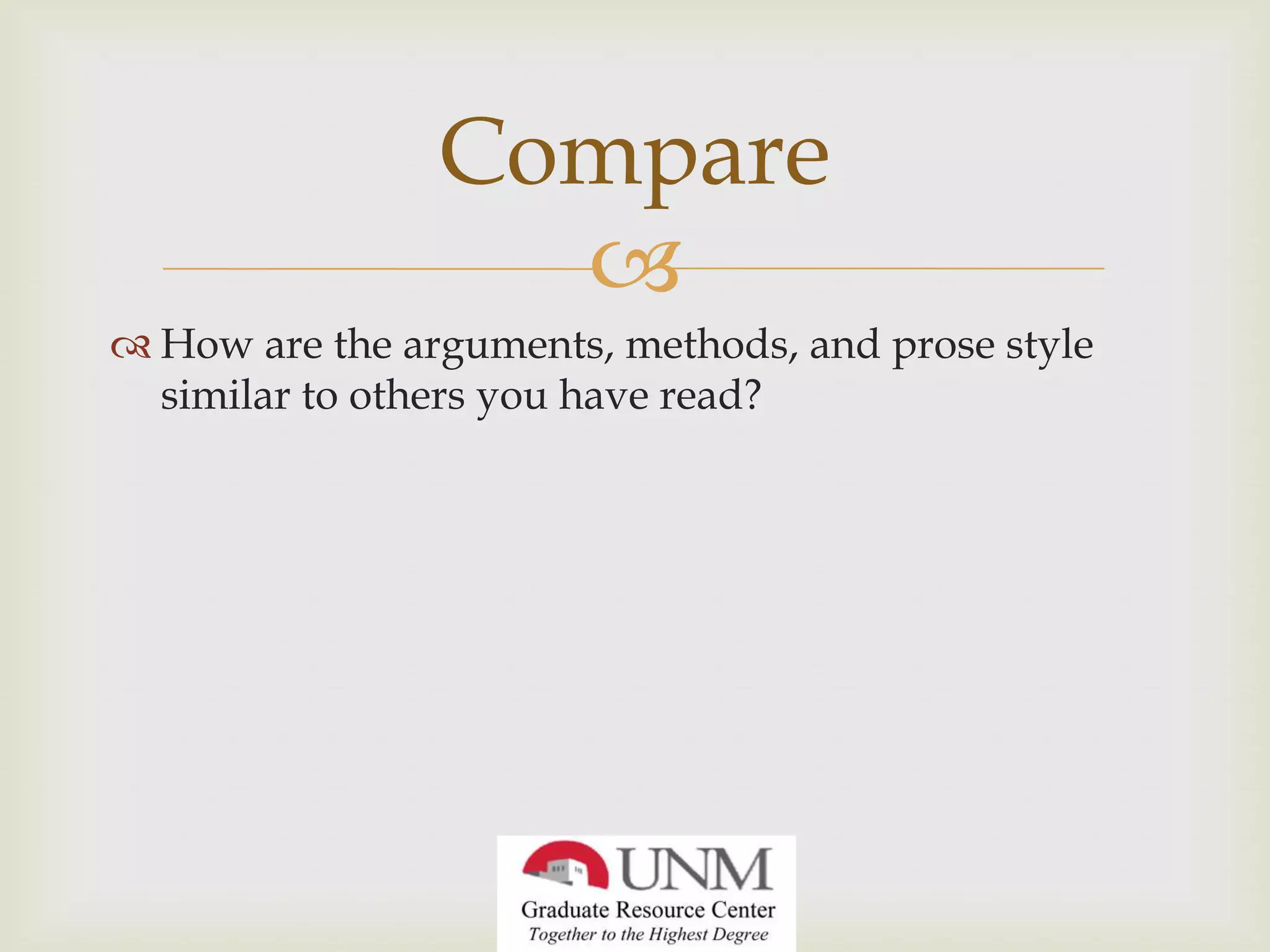 Compare
How are the arguments, methods, and prose style
similar to others you have read?