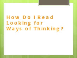 How Do I Read Looking for  Ways of Thinking? 