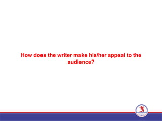 How does the writer make his/her appeal to the
audience?
 