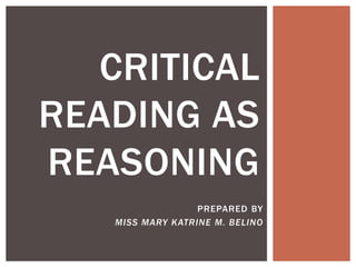 PREPARED BY
MISS MARY KATRINE M. BELINO
CRITICAL
READING AS
REASONING
 