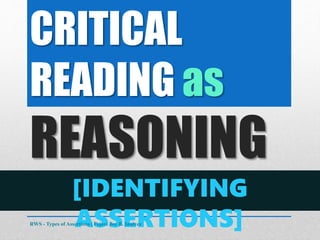 CRITICAL
READING as
REASONING
[IDENTIFYING
ASSERTIONS]
RWS - Types of Assertions | Fejovi Joy B. Inalvez
 