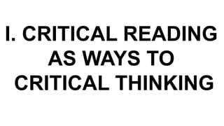 I. CRITICAL READING
AS WAYS TO
CRITICAL THINKING
 