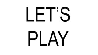LET’S
PLAY
 