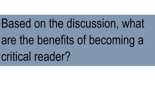 Based on the discussion, what
are the benefits of becoming a
critical reader?
 