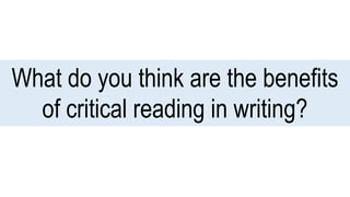 What do you think are the benefits
of critical reading in writing?
 