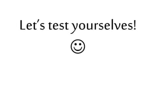 Let’s test yourselves!

 