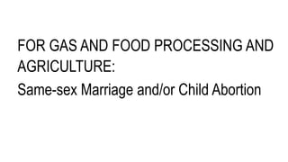 FOR GAS AND FOOD PROCESSING AND
AGRICULTURE:
Same-sex Marriage and/or Child Abortion
 