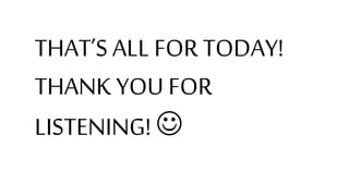 THAT’S ALL FOR TODAY!
THANK YOU FOR
LISTENING! 
 