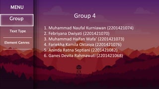 MENU
Text Type
Element Genres
Group
Group 4
1. Muhammad Naufal Kurniawan (2201421074)
2. Febriyana Dwiyati (2201421070)
3....