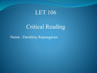 LET 106 
Critical Reading 
Name : Darshiny Rajasegaran 
 