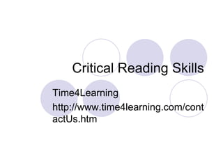 Critical Reading Skills
Time4Learning
http://www.time4learning.com/cont
actUs.htm
 