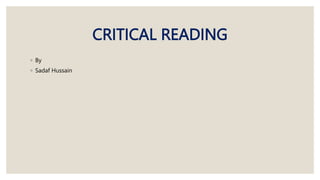 CRITICAL READING
◦ By
◦ Sadaf Hussain
 