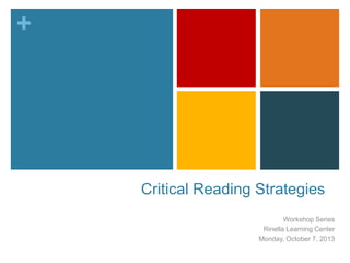 +

Critical Reading Strategies
Workshop Series
Rinella Learning Center
Monday, October 7, 2013

 