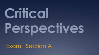 Critical Perspectives Exam:  Section A 