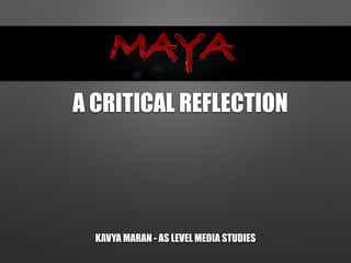 A CRITICAL REFLECTION
KAVYA MARAN - AS LEVEL MEDIA STUDIES
 