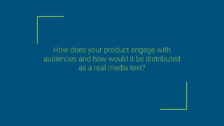 How does your product engage with
audiences and how would it be distributed
as a real media text?
 